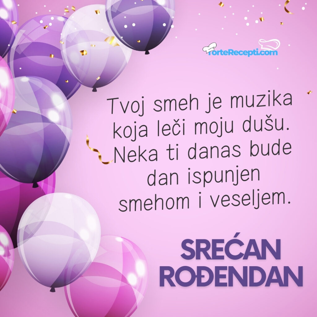 Tvoj smeh je muzika koja leči moju dušu. Srećan rođendan!